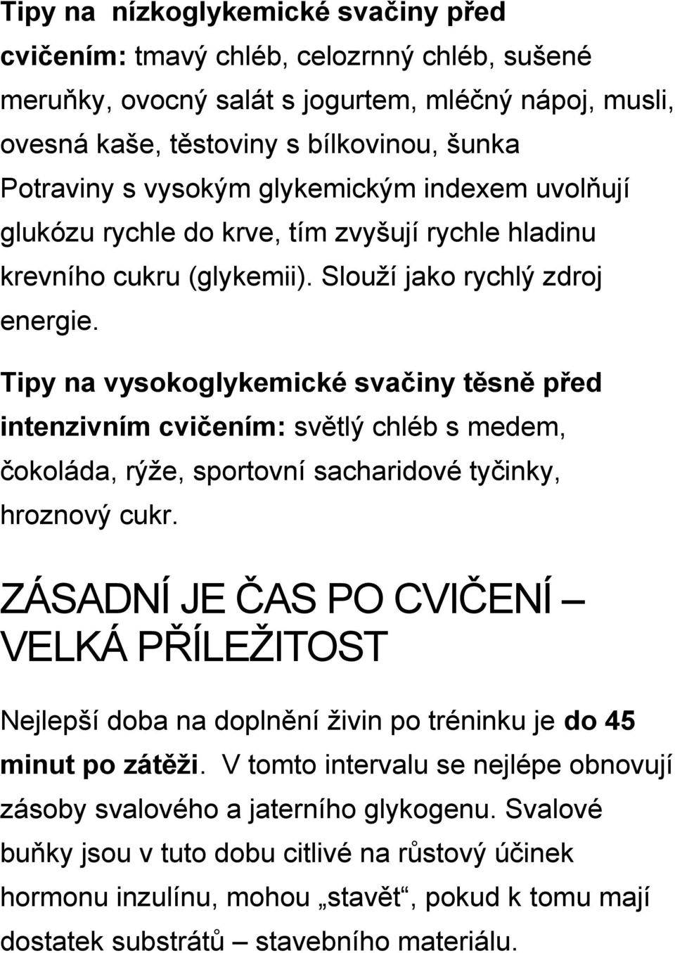 Tipy na vysokoglykemické svačiny těsně před intenzivním cvičením: světlý chléb s medem, čokoláda, rýže, sportovní sacharidové tyčinky, hroznový cukr.