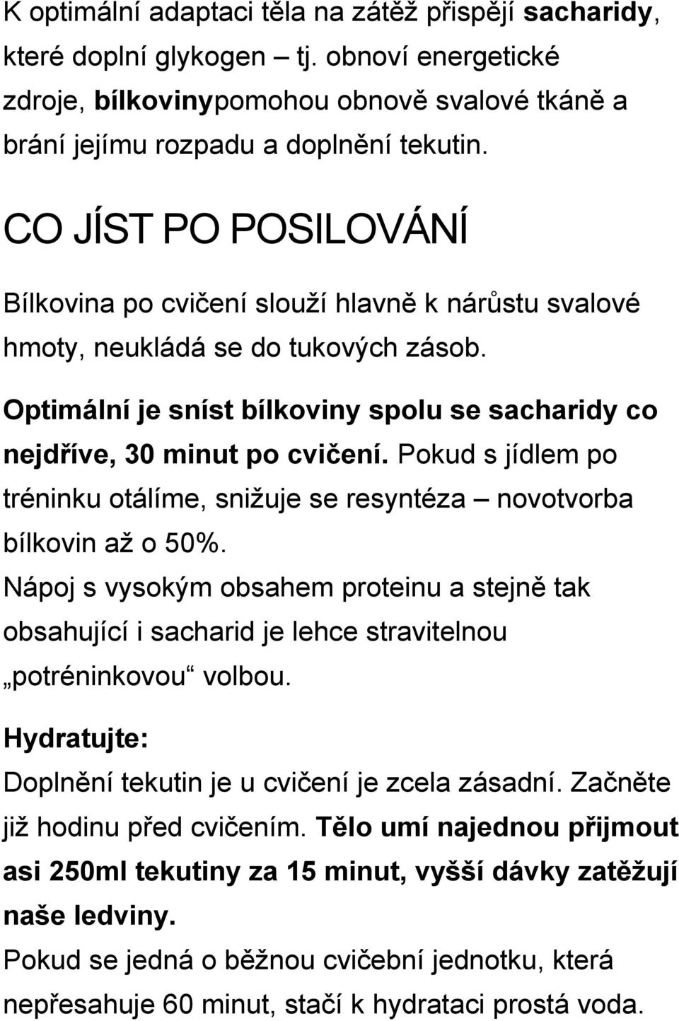 Pokud s jídlem po tréninku otálíme, snižuje se resyntéza novotvorba bílkovin až o 50%. Nápoj s vysokým obsahem proteinu a stejně tak obsahující i sacharid je lehce stravitelnou potréninkovou volbou.