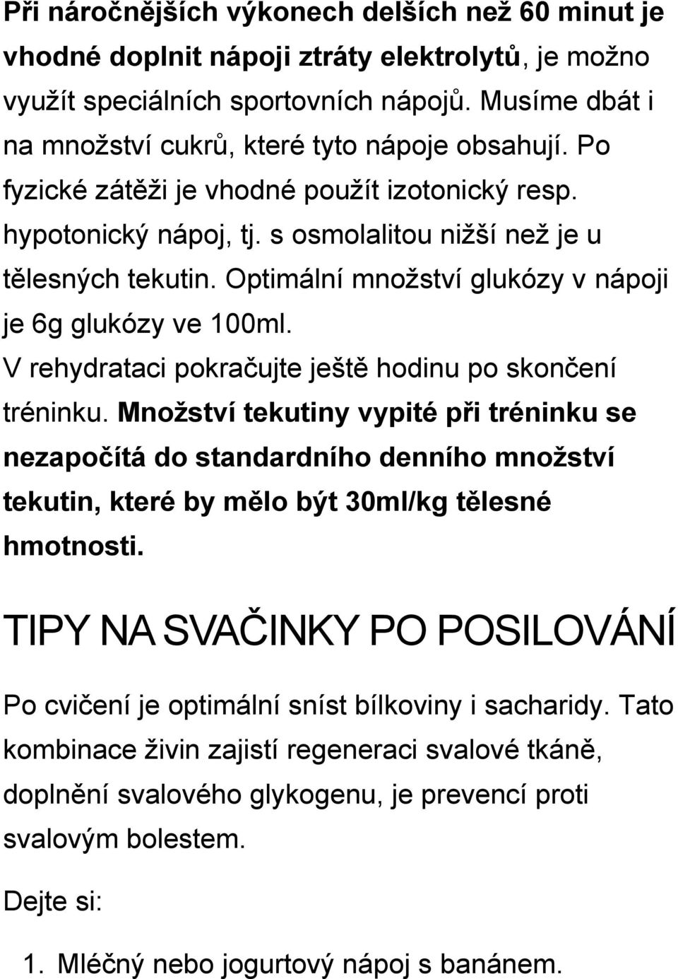 V rehydrataci pokračujte ještě hodinu po skončení tréninku. Množství tekutiny vypité při tréninku se nezapočítá do standardního denního množství tekutin, které by mělo být 30ml/kg tělesné hmotnosti.