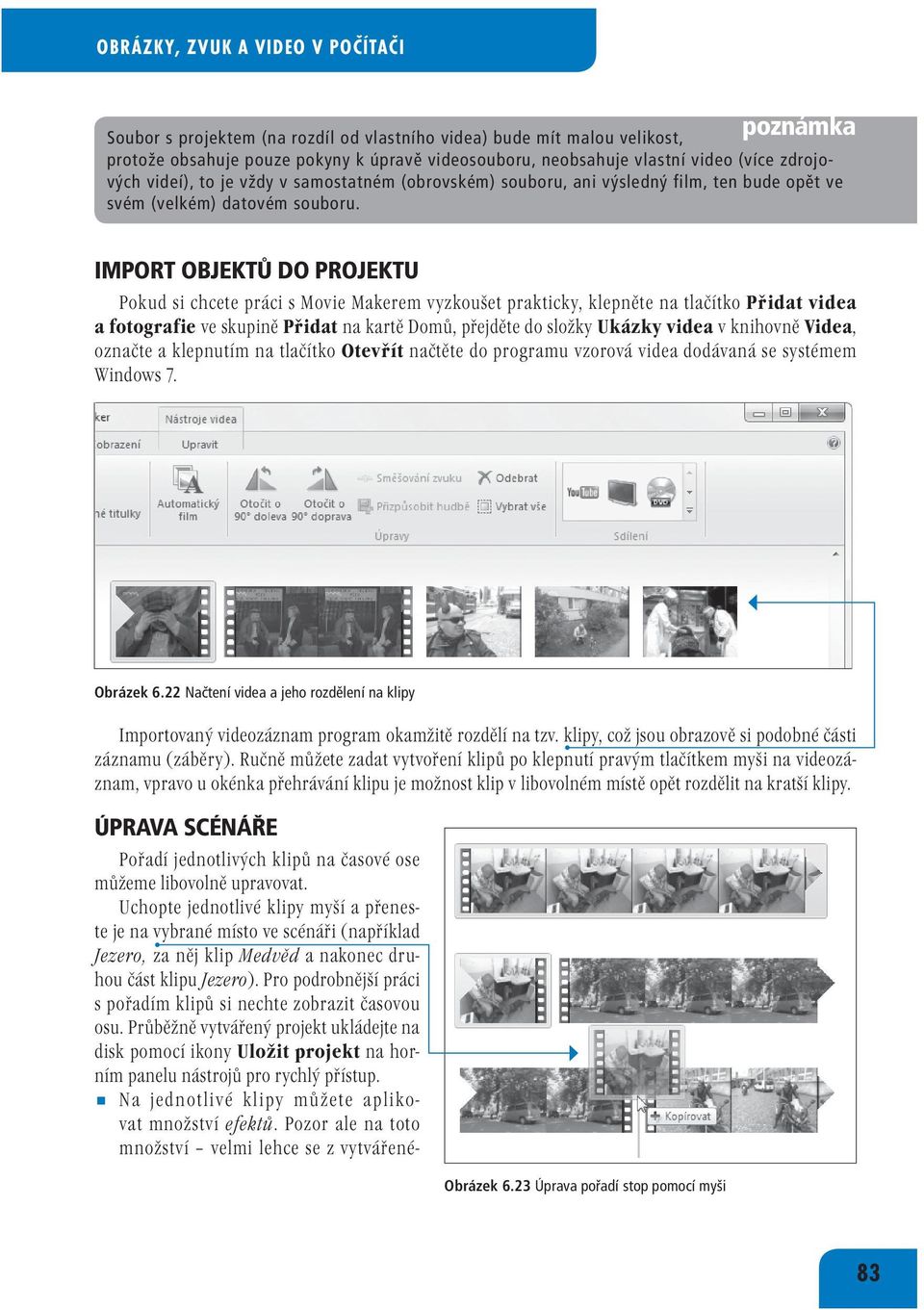 IMPORT OBJEKTŮ DO PROJEKTU Pokud si chcete práci s Movie Makerem vyzkoušet prakticky, klepněte na tlačítko Přidat videa a fotografie ve skupině Přidat na kartě Domů, přejděte do složky Ukázky videa v