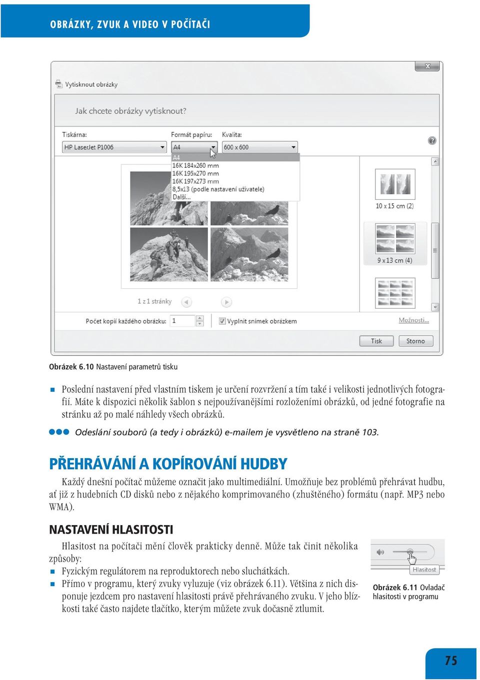 Odeslání souborů (a tedy i obrázků) e-mailem je vysvětleno na straně 103. PŘEHRÁVÁNÍ A KOPÍROVÁNÍ HUDBY Každý dnešní počítač můžeme označit jako multimediální.