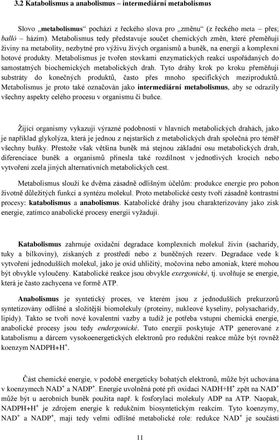 Metabolismus je tvořen stovkami enzymatických reakcí uspořádaných do samostatných biochemických metabolických drah.