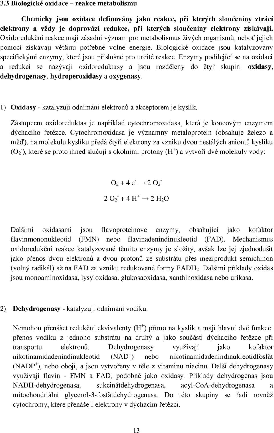 Biologické oxidace jsou katalyzovány specifickými enzymy, které jsou příslušné pro určité reakce.