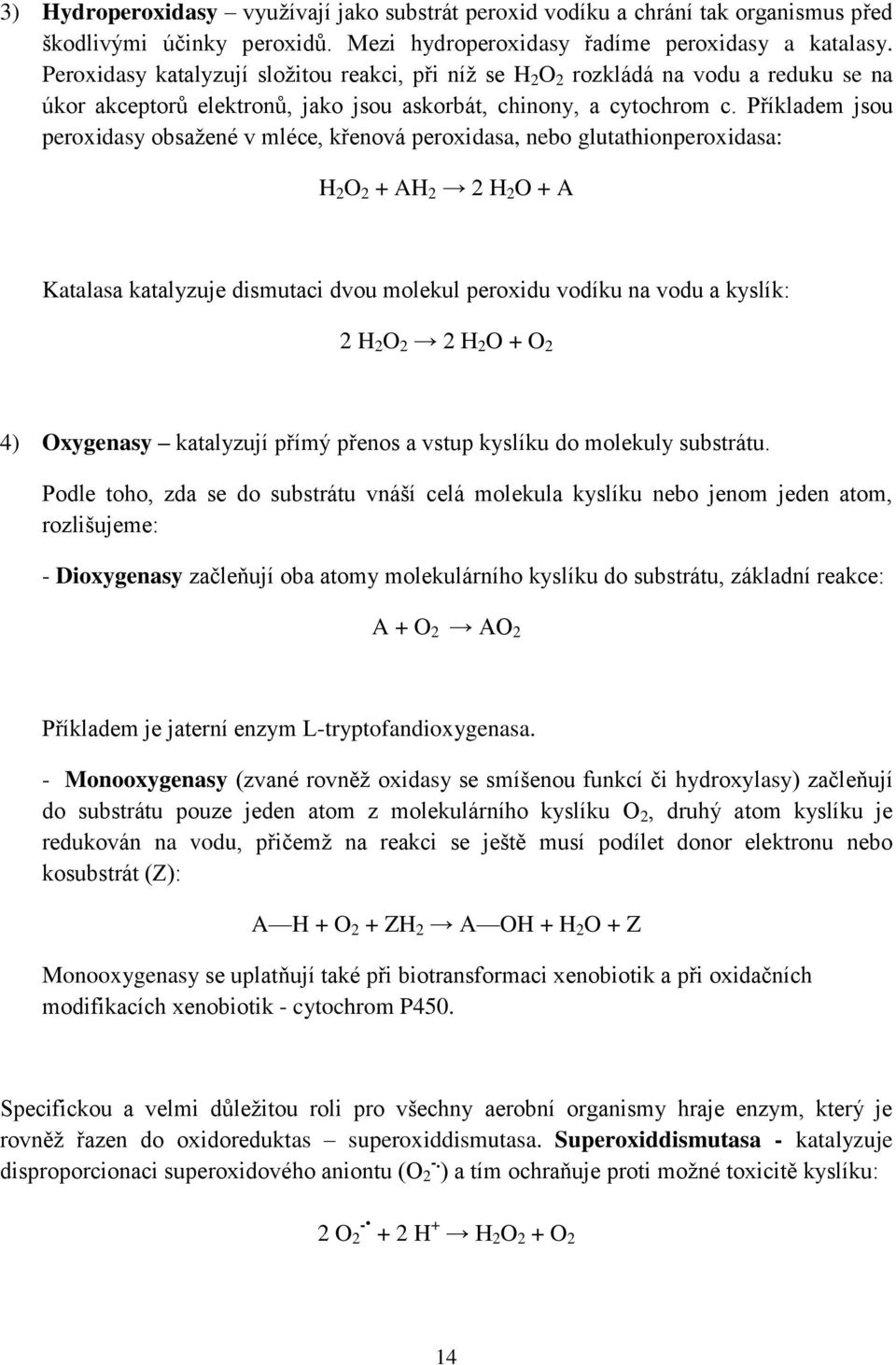 Příkladem jsou peroxidasy obsaţené v mléce, křenová peroxidasa, nebo glutathionperoxidasa: H 2 O 2 + AH 2 2 H 2 O + A Katalasa katalyzuje dismutaci dvou molekul peroxidu vodíku na vodu a kyslík: 2 H