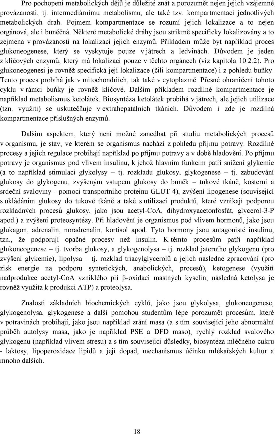 Některé metabolické dráhy jsou striktně specificky lokalizovány a to zejména v provázanosti na lokalizaci jejich enzymů.