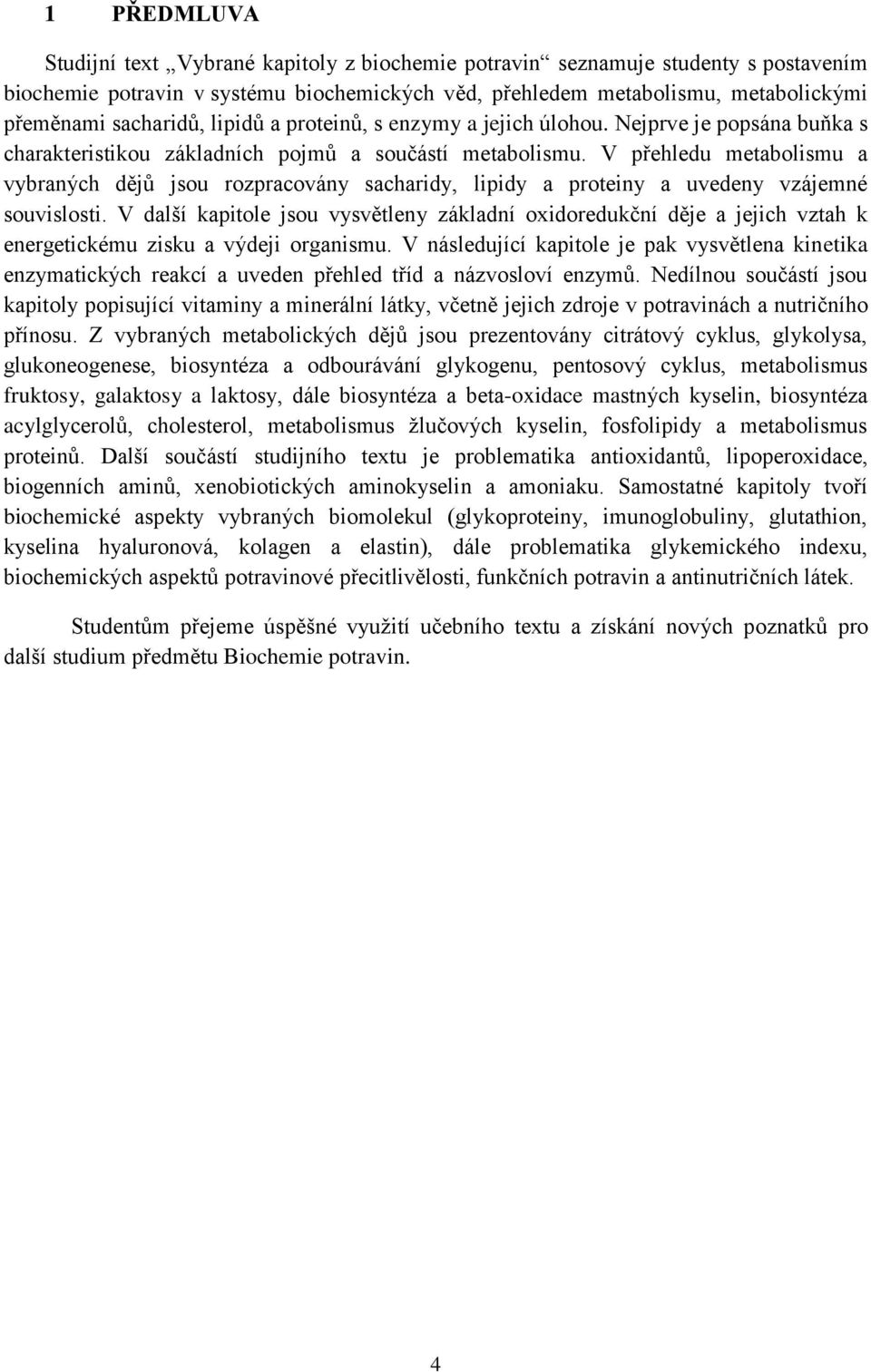 V přehledu metabolismu a vybraných dějů jsou rozpracovány sacharidy, lipidy a proteiny a uvedeny vzájemné souvislosti.