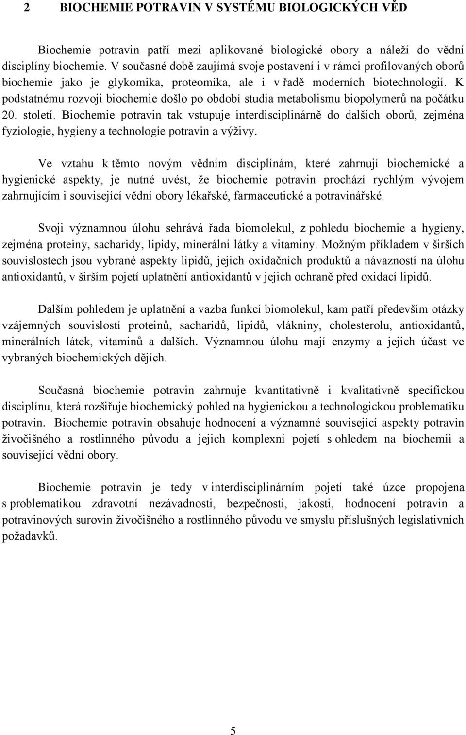 K podstatnému rozvoji biochemie došlo po období studia metabolismu biopolymerů na počátku 20. století.