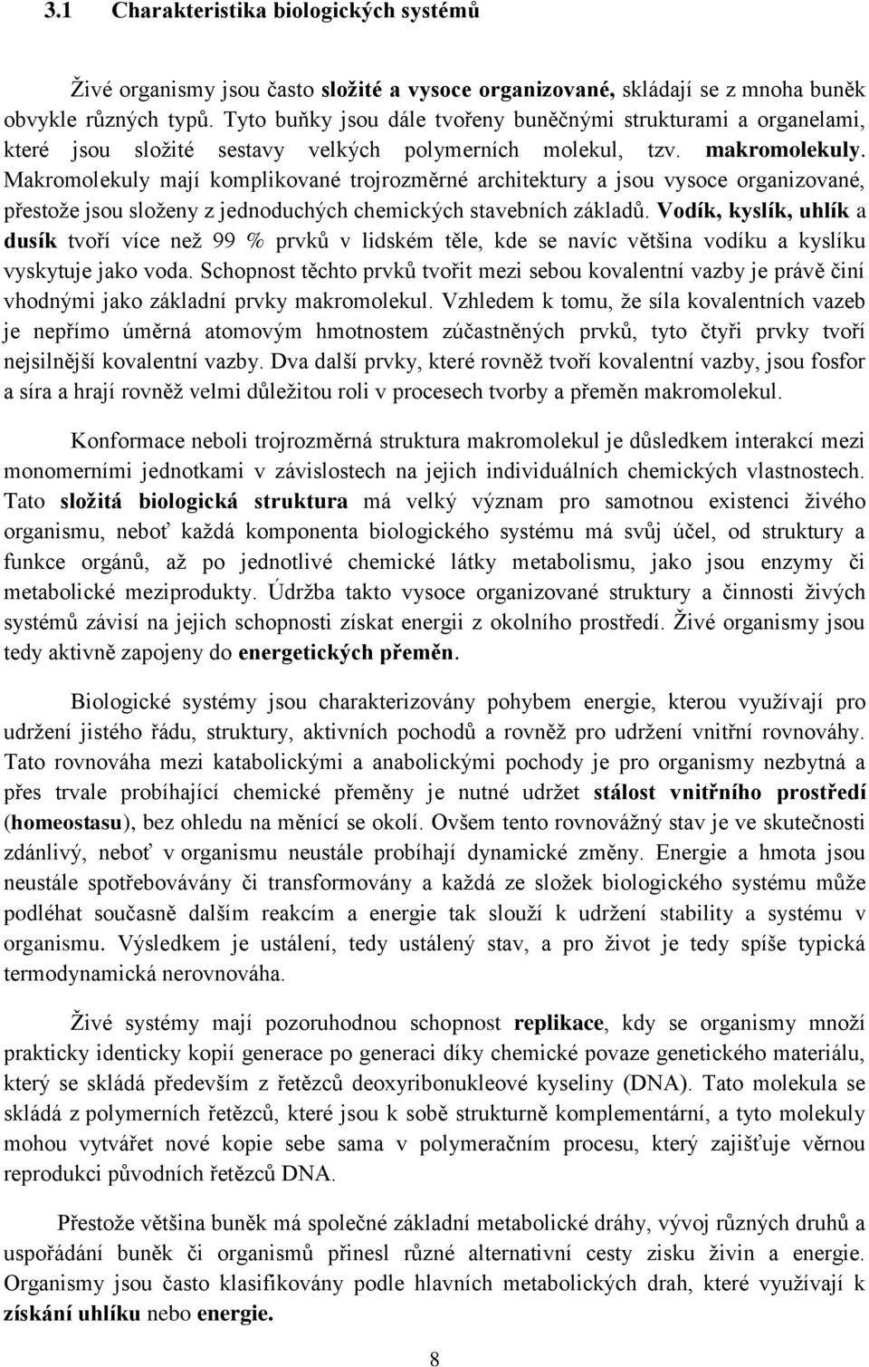 Makromolekuly mají komplikované trojrozměrné architektury a jsou vysoce organizované, přestoţe jsou sloţeny z jednoduchých chemických stavebních základů.