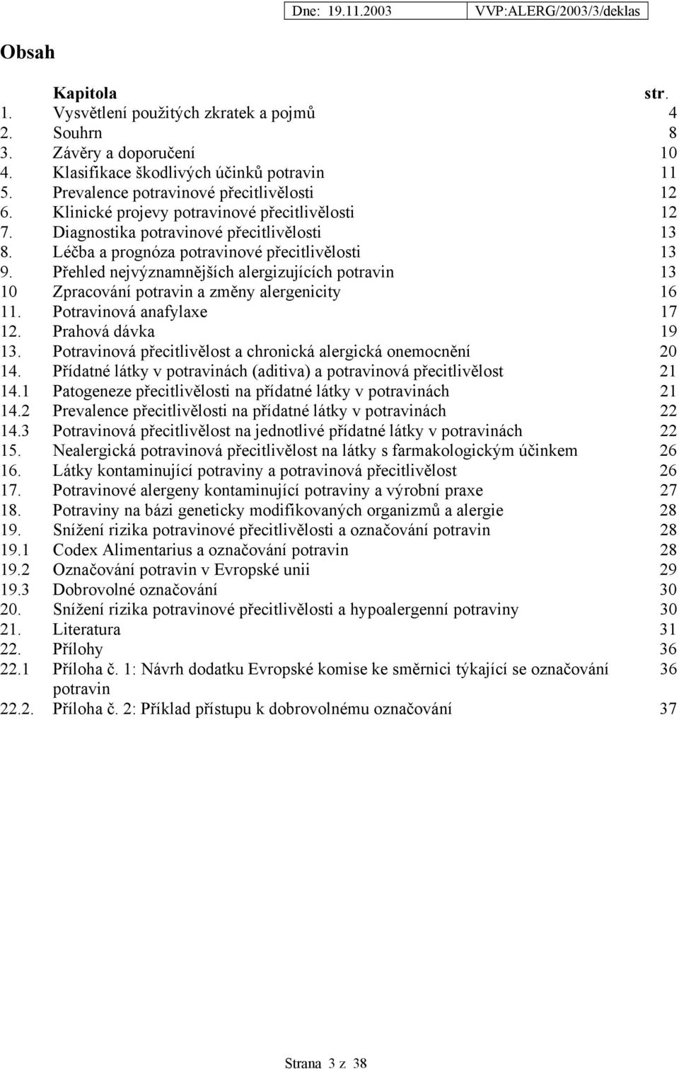 Přehled nejvýznamnějších alergizujících potravin 13 10 Zpracování potravin a změny alergenicity 16 11. Potravinová anafylaxe 17 12. Prahová dávka 19 13.