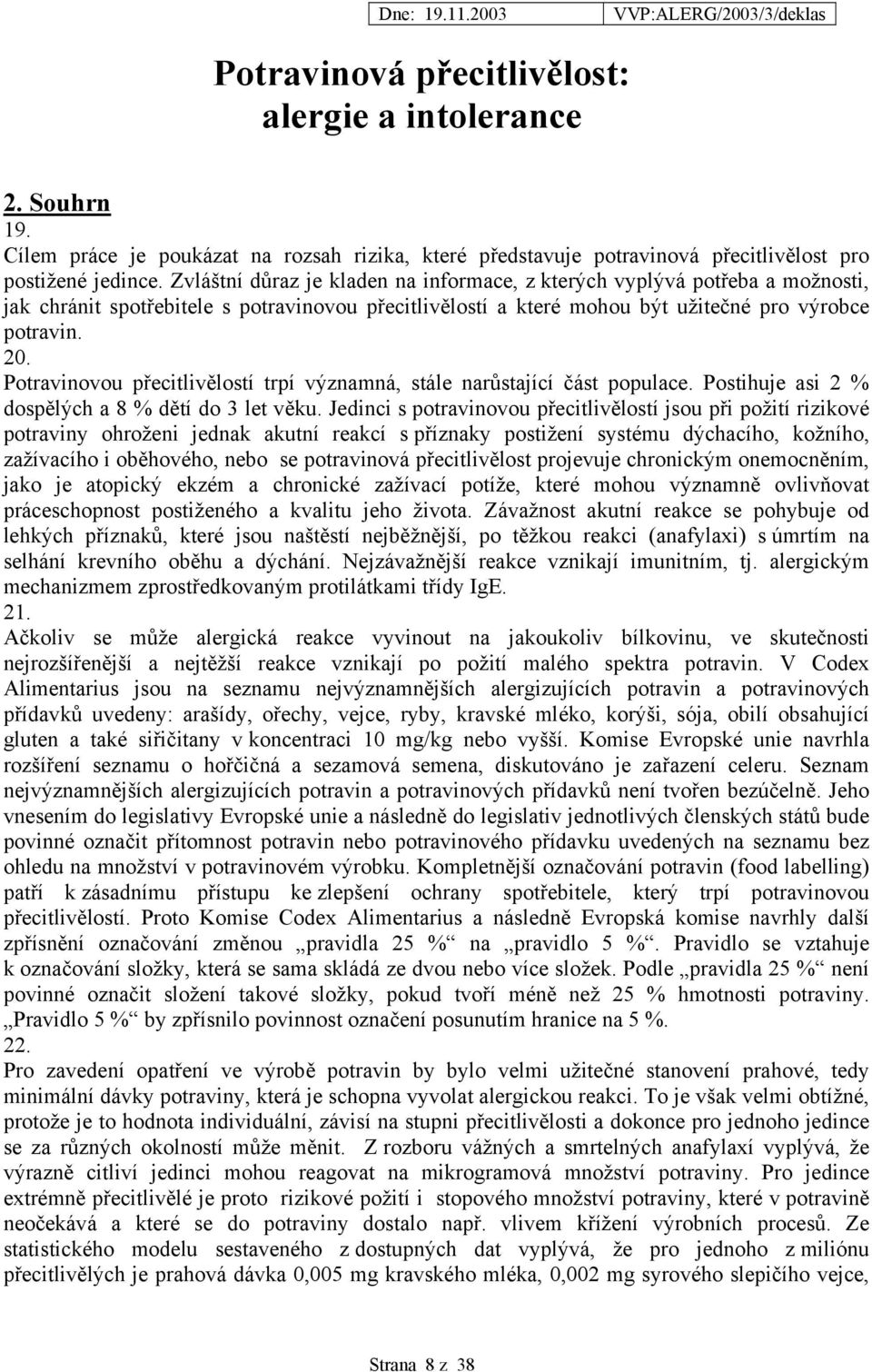 Potravinovou přecitlivělostí trpí významná, stále narůstající část populace. Postihuje asi 2 % dospělých a 8 % dětí do 3 let věku.