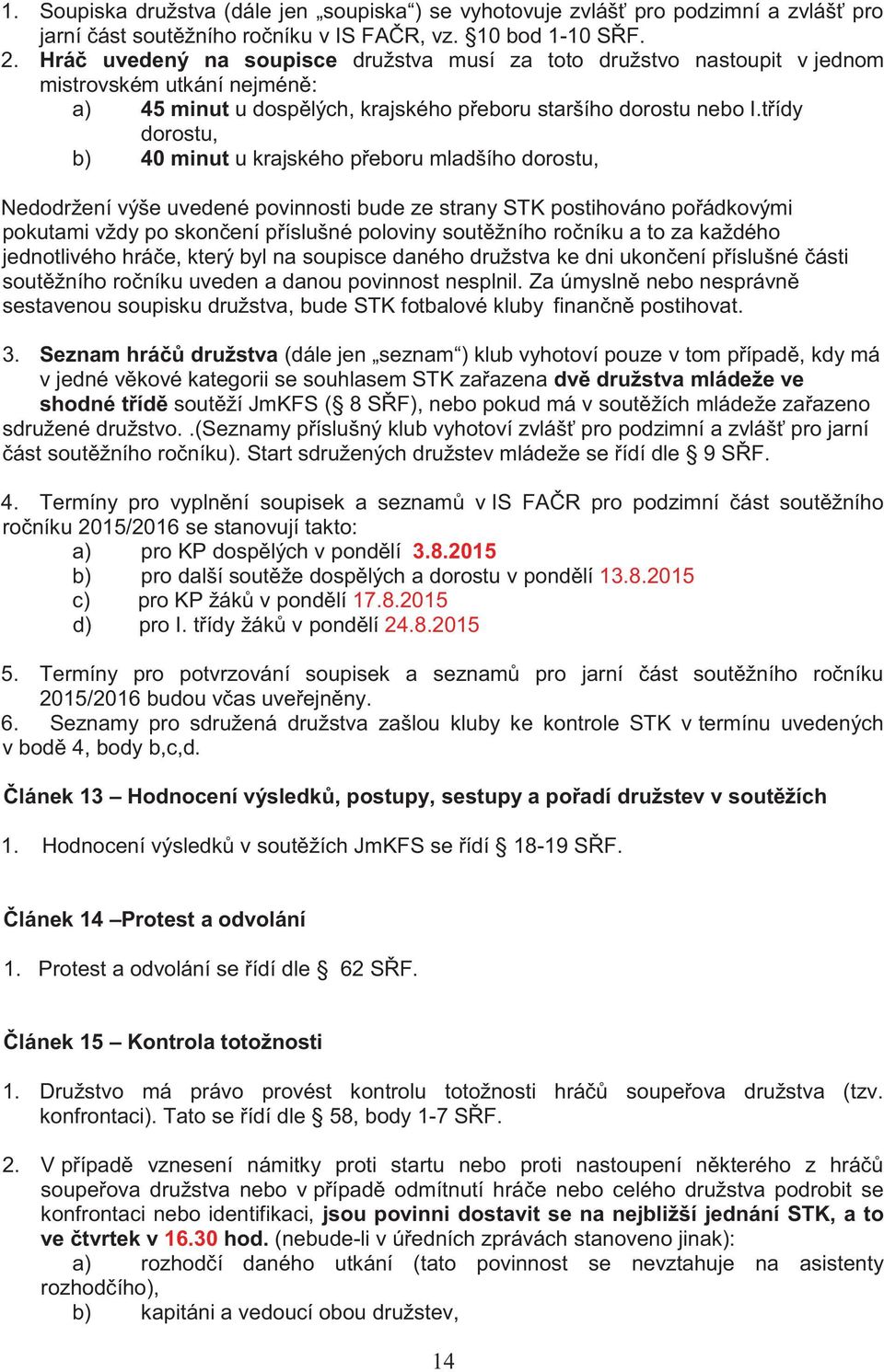 třídy dorostu, b) 40 minut u krajského přeboru mladšího dorostu, Nedodržení výše uvedené povinnosti bude ze strany STK postihováno pořádkovými pokutami vždy po skončení příslušné poloviny soutěžního