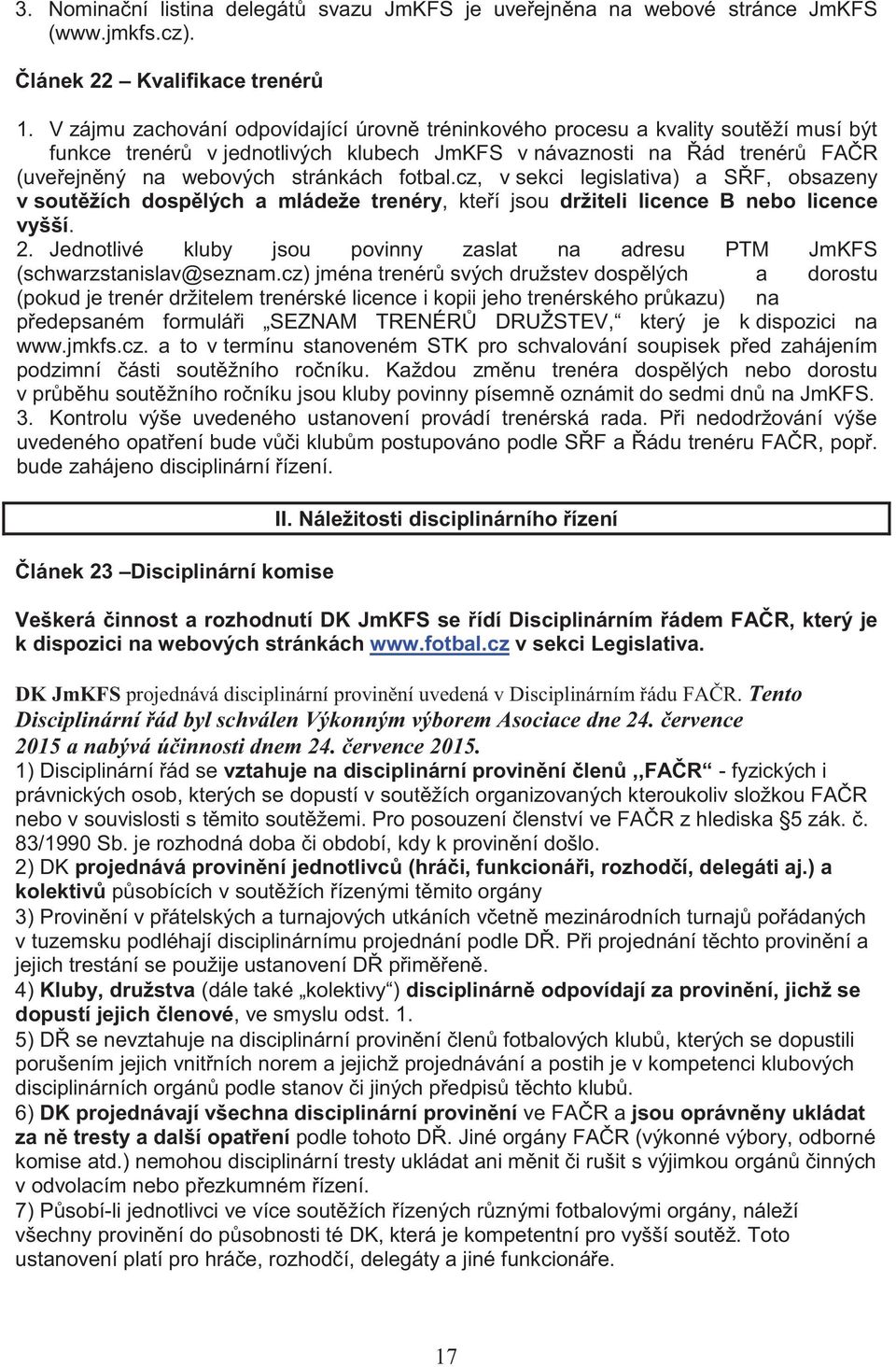 fotbal.cz, v sekci legislativa) a SŘF, obsazeny v soutěžích dospělých a mládeže trenéry, kteří jsou držiteli licence B nebo licence vyšší. 2.