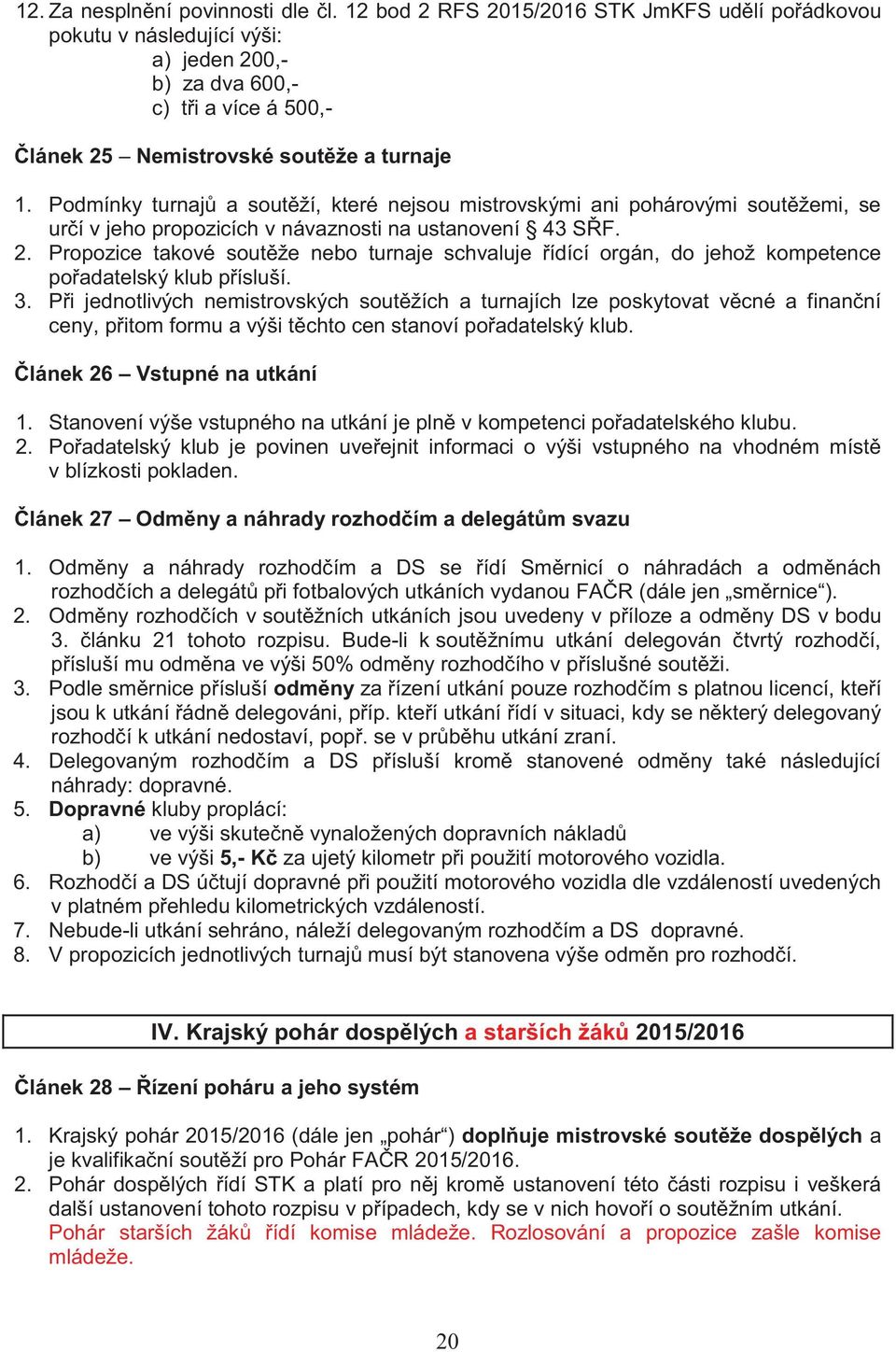 Podmínky turnajů a soutěží, které nejsou mistrovskými ani pohárovými soutěžemi, se určí v jeho propozicích v návaznosti na ustanovení 43 SŘF. 2.