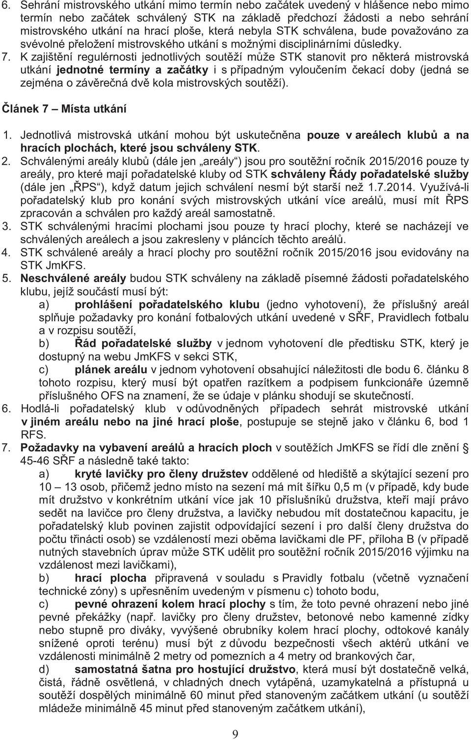 K zajištění regulérnosti jednotlivých soutěží může STK stanovit pro některá mistrovská utkání jednotné termíny a začátky i s případným vyloučením čekací doby (jedná se zejména o závěrečná dvě kola