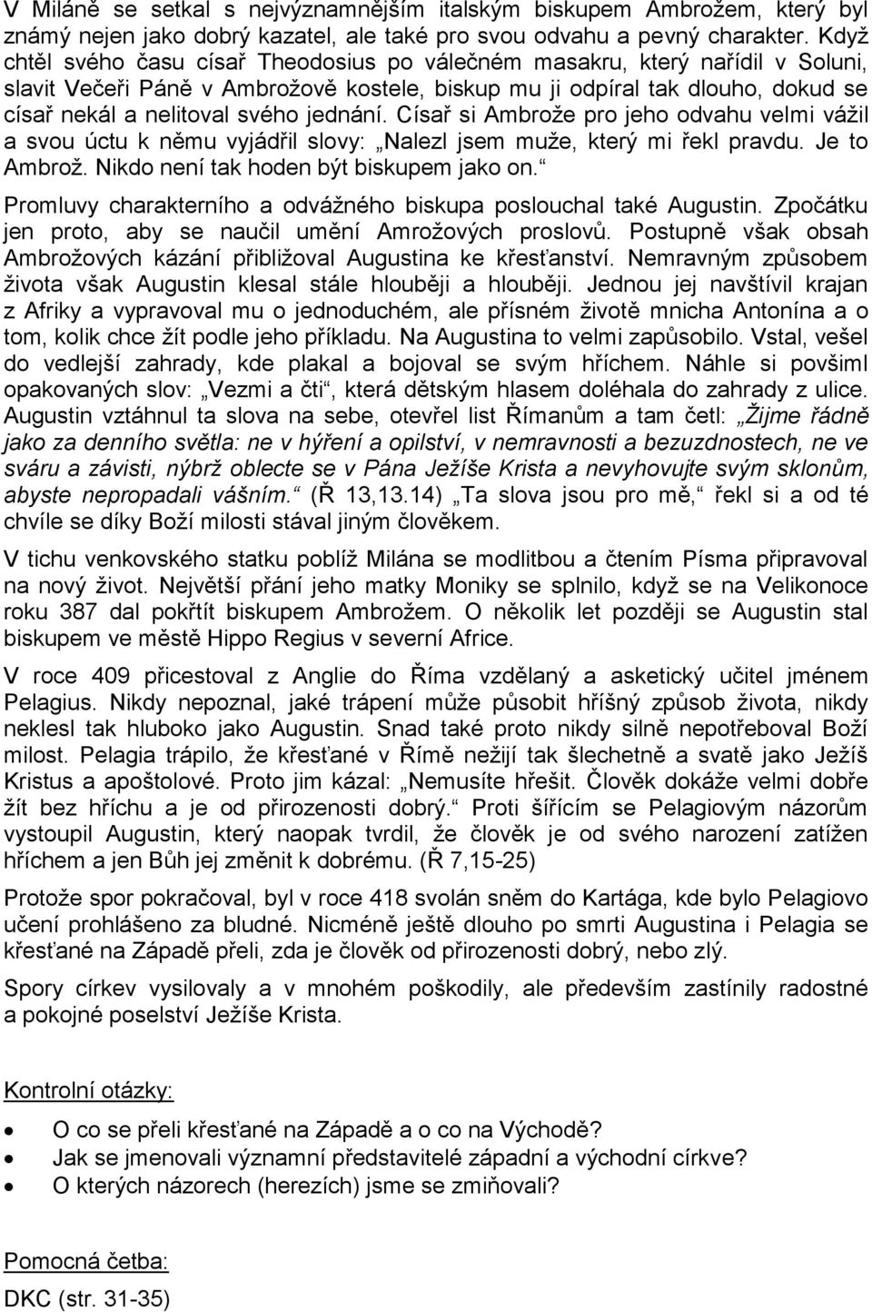 jednání. Císař si Ambrože pro jeho odvahu velmi vážil a svou úctu k němu vyjádřil slovy: Nalezl jsem muže, který mi řekl pravdu. Je to Ambrož. Nikdo není tak hoden být biskupem jako on.