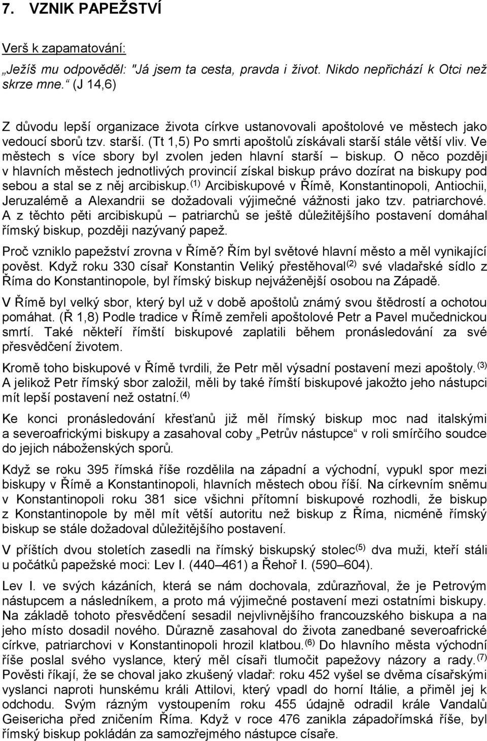 Ve městech s více sbory byl zvolen jeden hlavní starší biskup. O něco později v hlavních městech jednotlivých provincií získal biskup právo dozírat na biskupy pod sebou a stal se z něj arcibiskup.