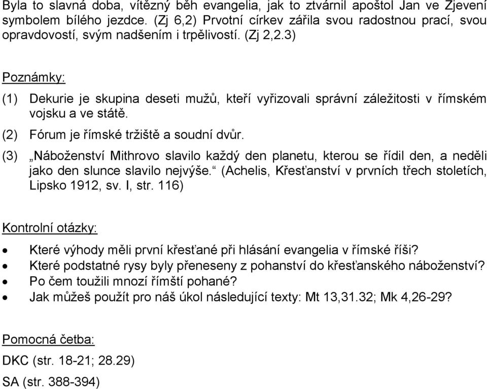 3) Poznámky: (1) Dekurie je skupina deseti mužů, kteří vyřizovali správní záležitosti v římském vojsku a ve státě. (2) Fórum je římské tržiště a soudní dvůr.