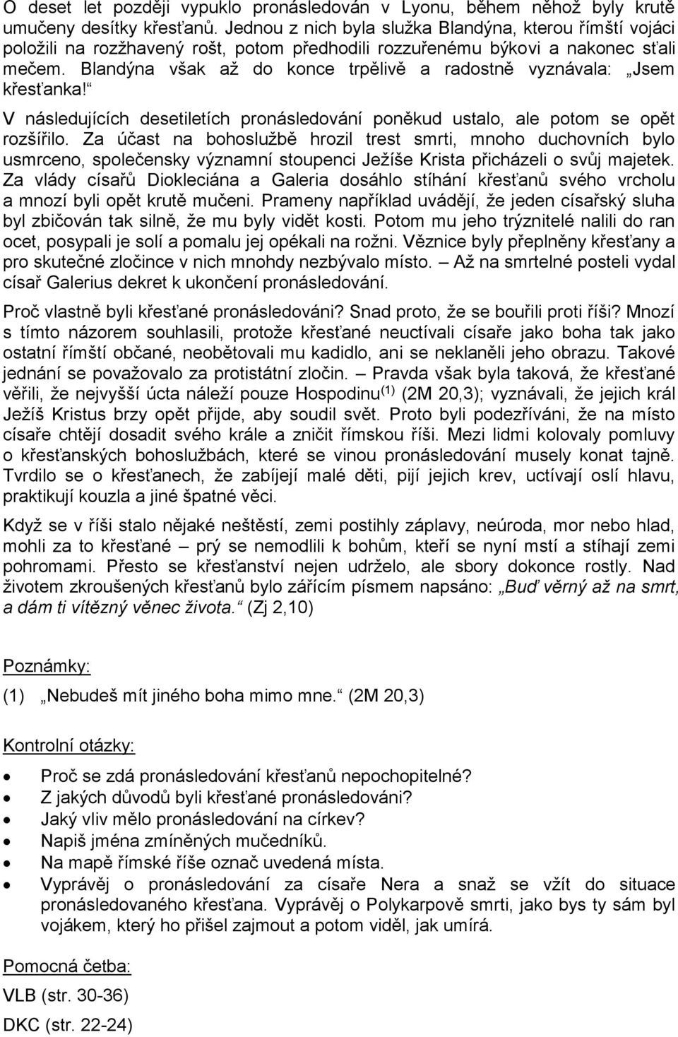 Blandýna však až do konce trpělivě a radostně vyznávala: Jsem křesťanka! V následujících desetiletích pronásledování poněkud ustalo, ale potom se opět rozšířilo.