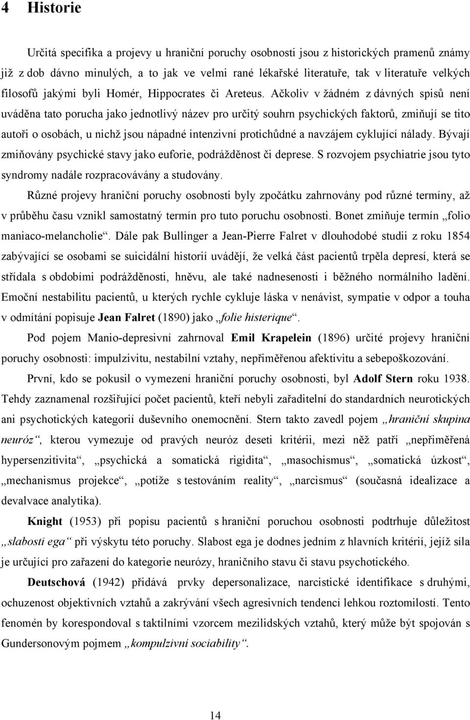 Ačkoliv v žádném z dávných spisů není uváděna tato porucha jako jednotlivý název pro určitý souhrn psychických faktorů, zmiňují se tito autoři o osobách, u nichž jsou nápadné intenzivní protichůdné a