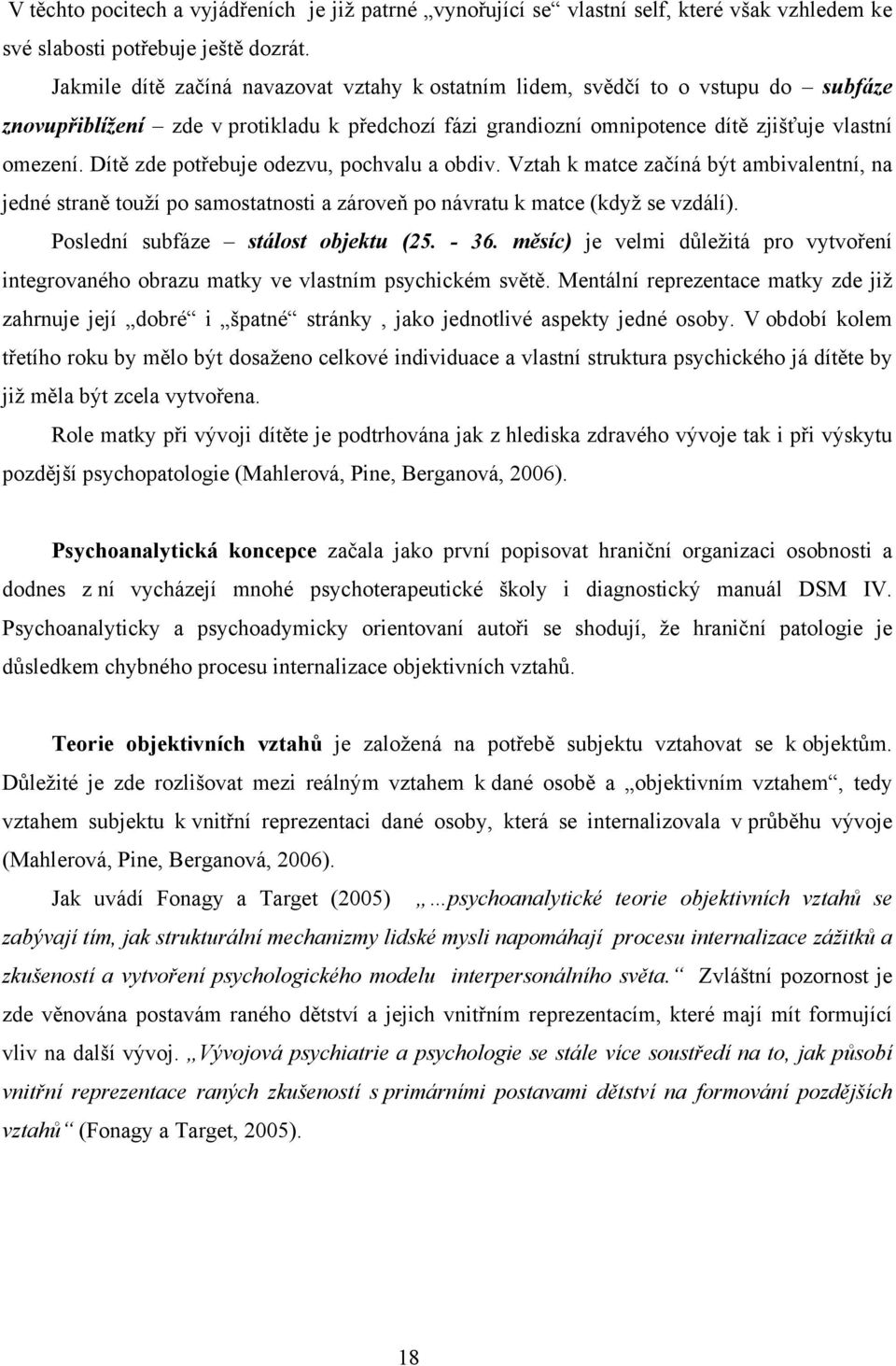 Dítě zde potřebuje odezvu, pochvalu a obdiv. Vztah k matce začíná být ambivalentní, na jedné straně touží po samostatnosti a zároveň po návratu k matce (když se vzdálí).