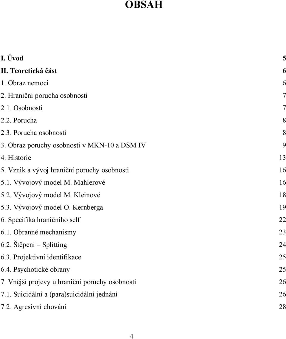Vývojový model M. Kleinové 18 5.3. Vývojový model O. Kernberga 19 6. Specifika hraničního self 22 6.1. Obranné mechanismy 23 6.2. Štěpení Splitting 24 6.3. Projektivní identifikace 25 6.