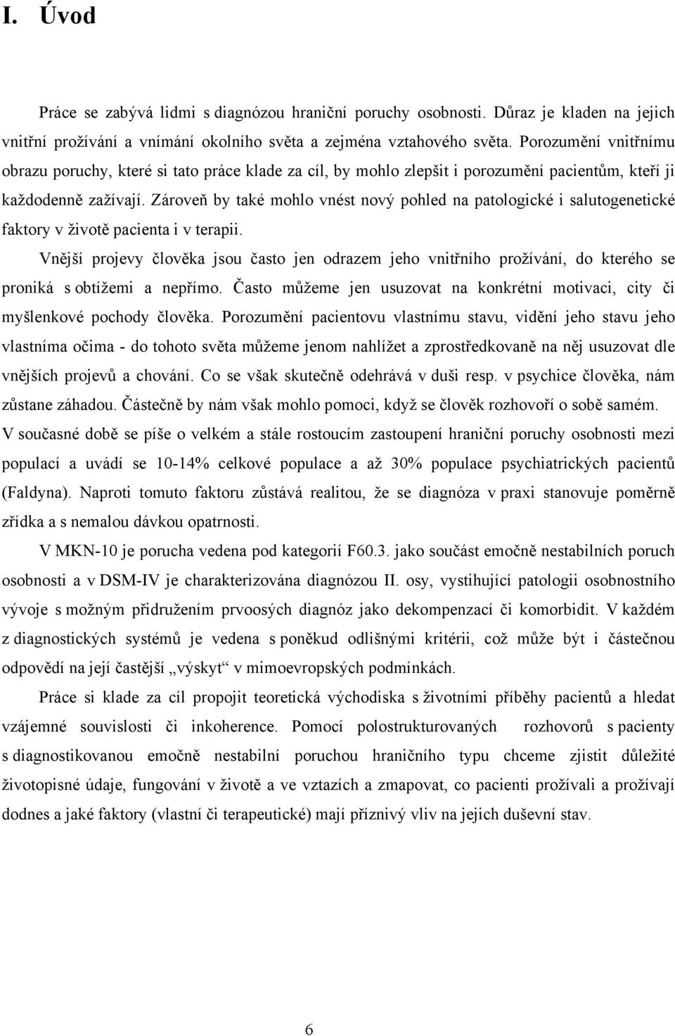 Zároveň by také mohlo vnést nový pohled na patologické i salutogenetické faktory v životě pacienta i v terapii.