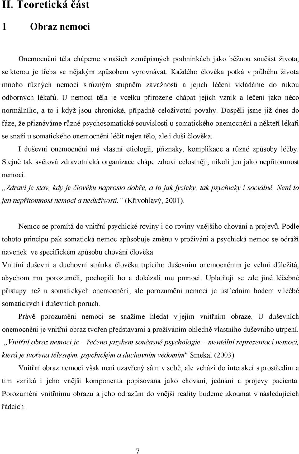 U nemocí těla je vcelku přirozené chápat jejich vznik a léčení jako něco normálního, a to i když jsou chronické, případně celoživotní povahy.