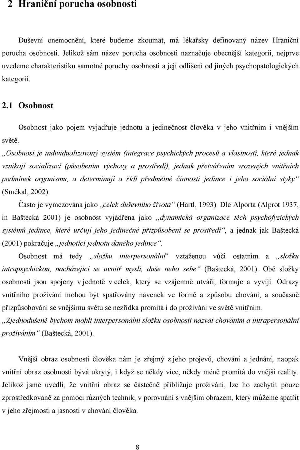 1 Osobnost Osobnost jako pojem vyjadřuje jednotu a jedinečnost člověka v jeho vnitřním i vnějším světě.