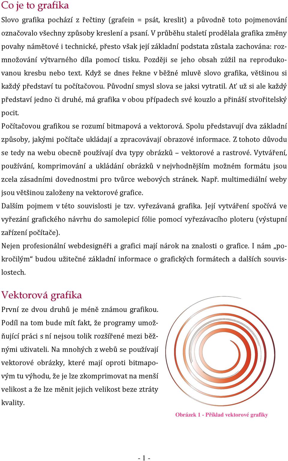 Později se jeho obsah zúžil na reprodukovanou kresbu nebo text. Když se dnes řekne v běžné mluvě slovo grafika, většinou si každý představí tu počítačovou. Původní smysl slova se jaksi vytratil.