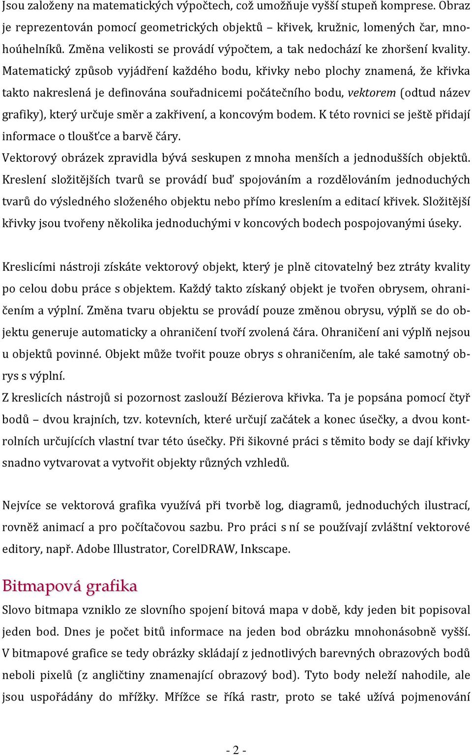 Matematický způsob vyjádření každého bodu, křivky nebo plochy znamená, že křivka takto nakreslená je definována souřadnicemi počátečního bodu, vektorem (odtud název grafiky), který určuje směr a