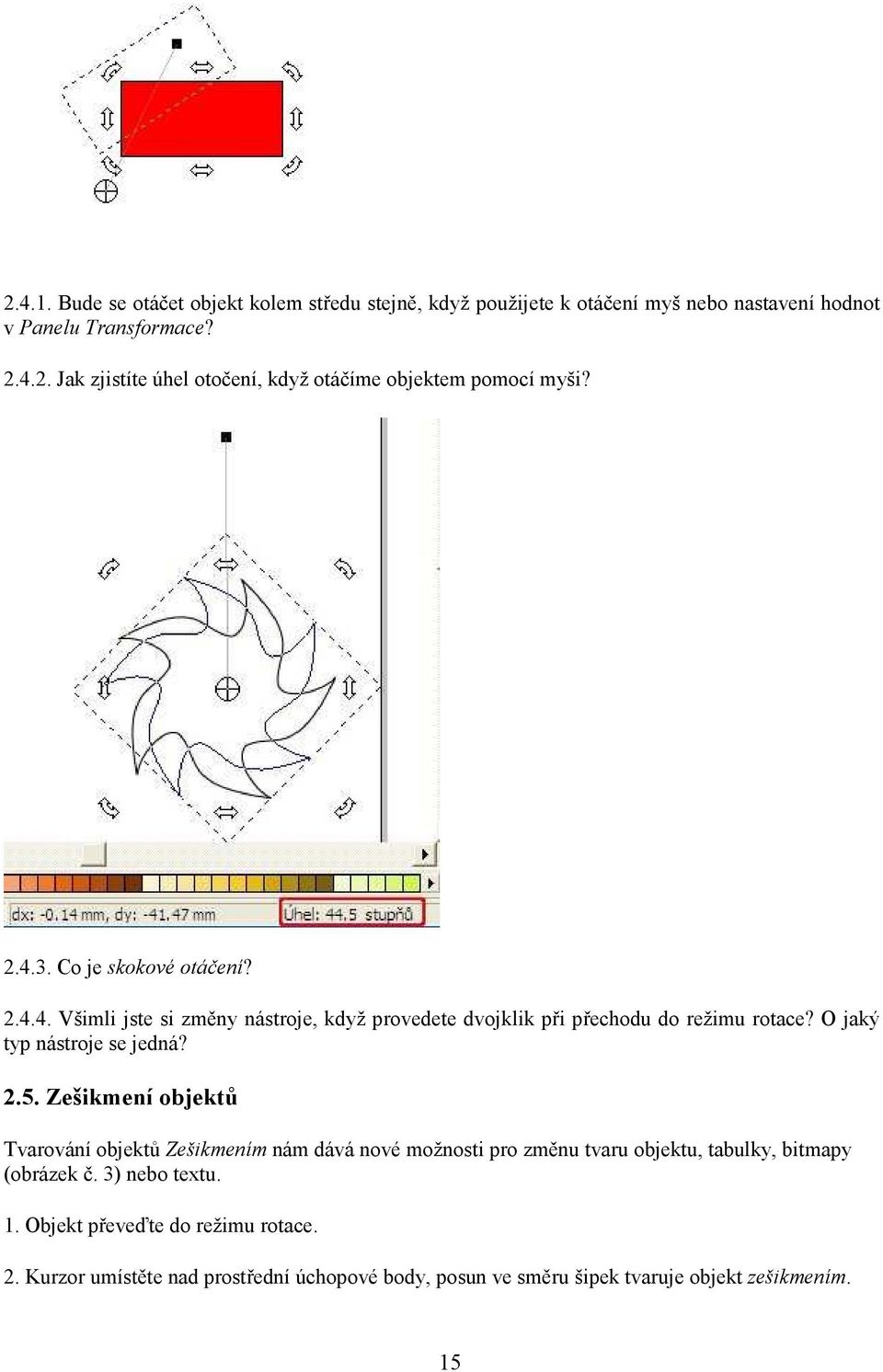 Zešikmení objektů Tvarování objektů Zešikmením nám dává nové možnosti pro změnu tvaru objektu, tabulky, bitmapy (obrázek č. 3) nebo textu. 1.