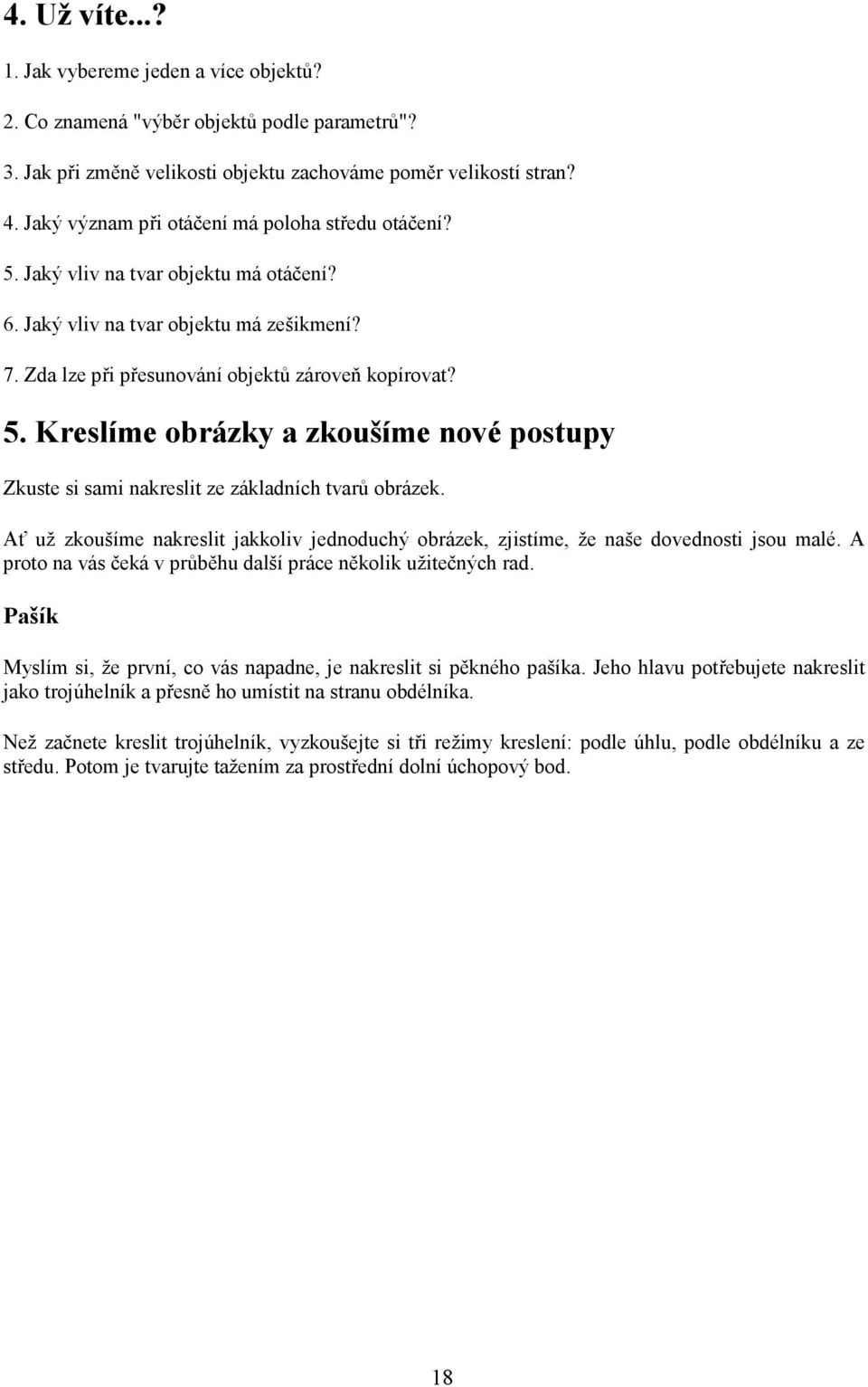 Ať už zkoušíme nakreslit jakkoliv jednoduchý obrázek, zjistíme, že naše dovednosti jsou malé. A proto na vás čeká v průběhu další práce několik užitečných rad.