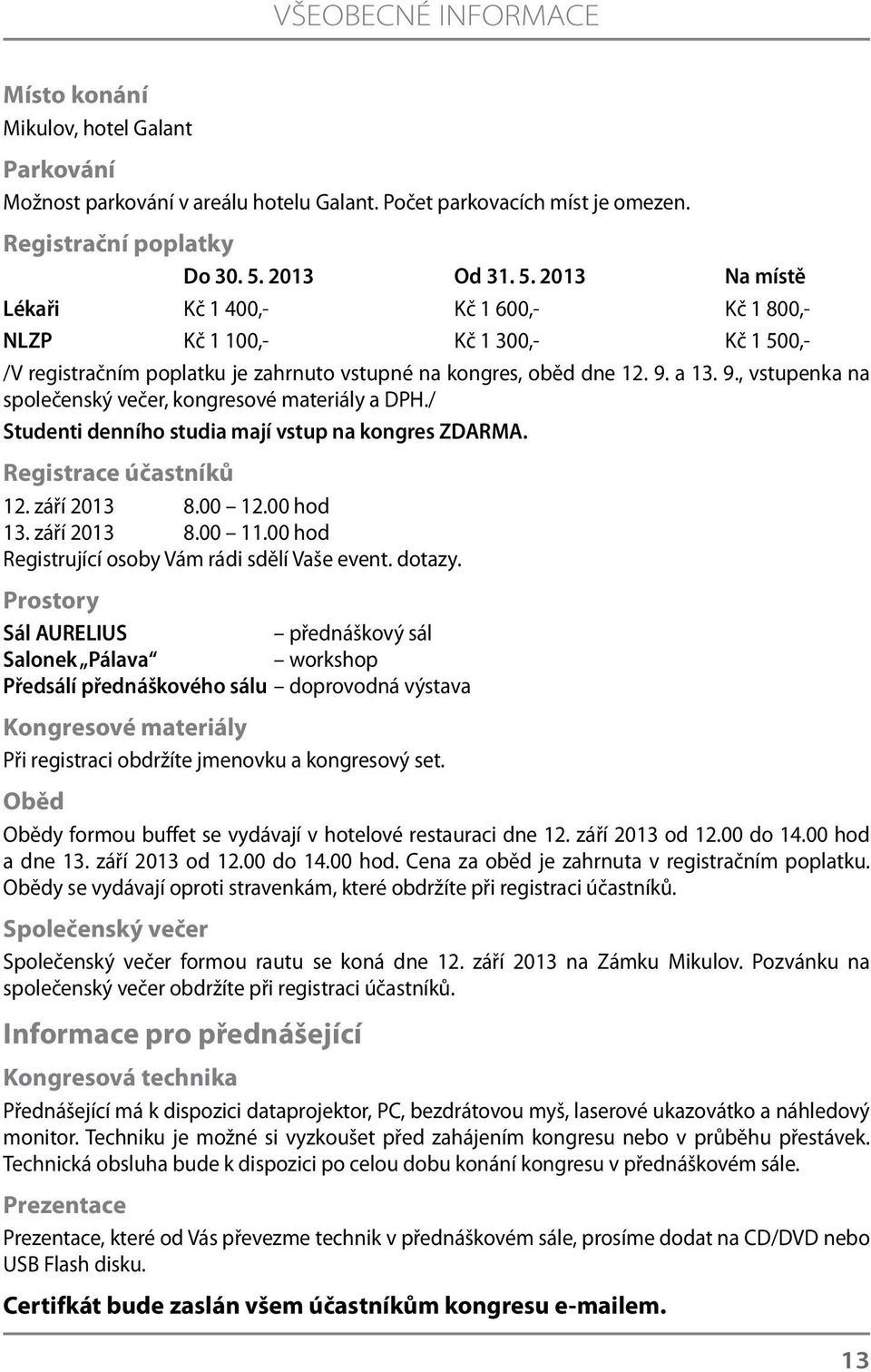 a 13. 9., vstupenka na společenský večer, kongresové materiály a DPH./ Studenti denního studia mají vstup na kongres ZDARMA. Registrace účastníků 12. září 2013 8.00 12.00 hod 13. září 2013 8.00 11.