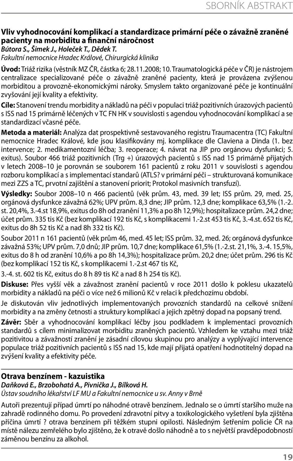 Traumatologická péče v ČR) je nástrojem centralizace specializované péče o závažně zraněné pacienty, která je provázena zvýšenou morbiditou a provozně-ekonomickými nároky.