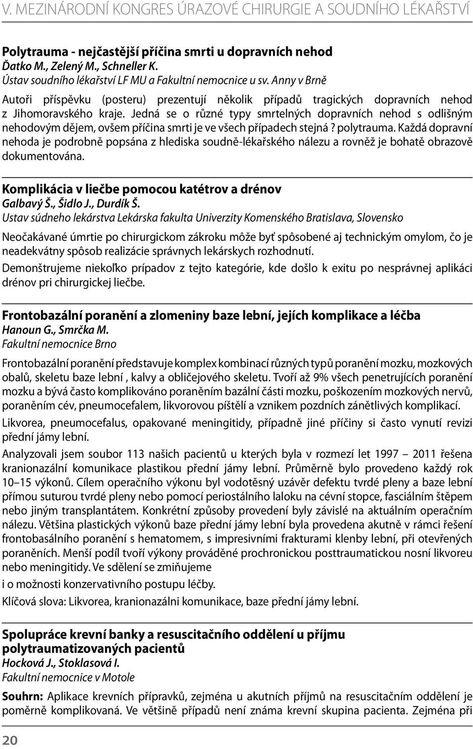 Jedná se o různé typy smrtelných dopravních nehod s odlišným nehodovým dějem, ovšem příčina smrti je ve všech případech stejná? polytrauma.