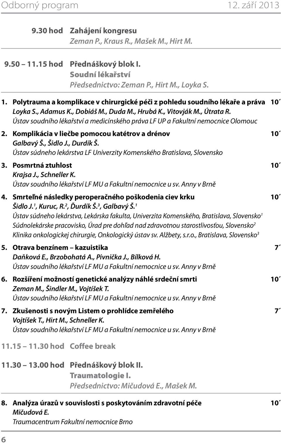 Komplikácia v liečbe pomocou katétrov a drénov 10 Galbavý Š., Šidlo J., Durdík Š. Ústav súdneho lekárstva LF Univerzity Komenského Bratislava, Slovensko 3. Posmrtná ztuhlost 10 Krajsa J., Schneller K.