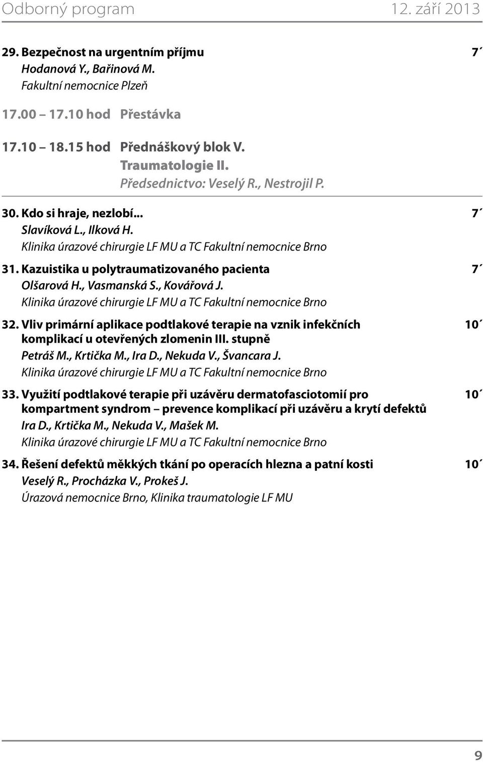 Vliv primární aplikace podtlakové terapie na vznik infekčních 10 komplikací u otevřených zlomenin III. stupně Petráš M., Krtička M., Ira D., Nekuda V., Švancara J. 33.