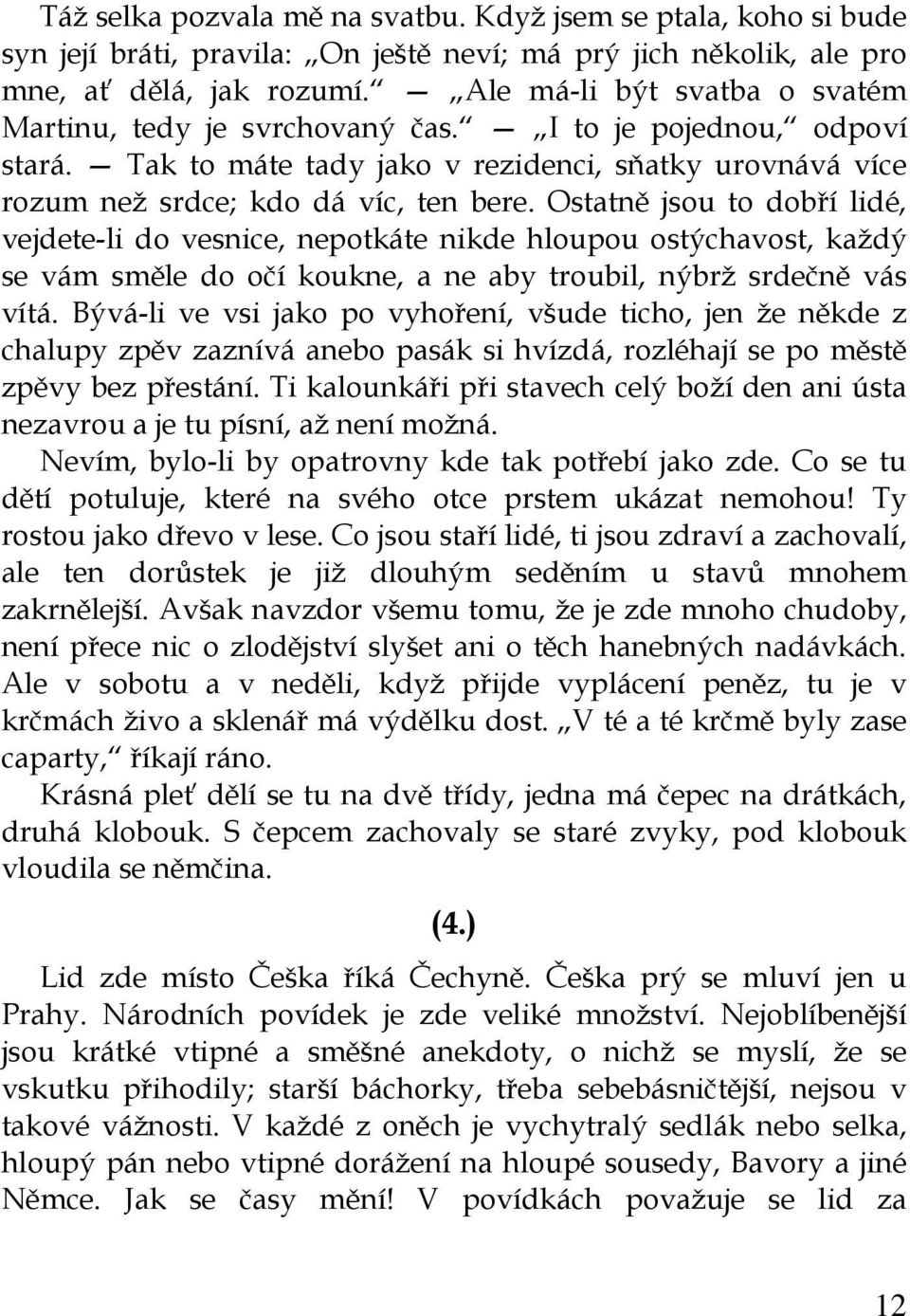 Ostatně jsou to dobří lidé, vejdete-li do vesnice, nepotkáte nikde hloupou ostýchavost, každý se vám směle do očí koukne, a ne aby troubil, nýbrž srdečně vás vítá.