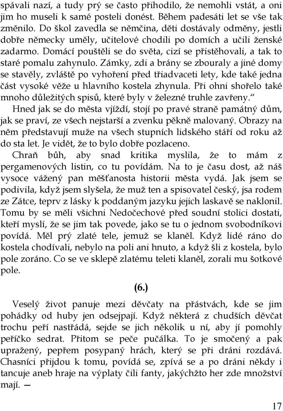 Domácí pouštěli se do světa, cizí se přistěhovali, a tak to staré pomalu zahynulo.