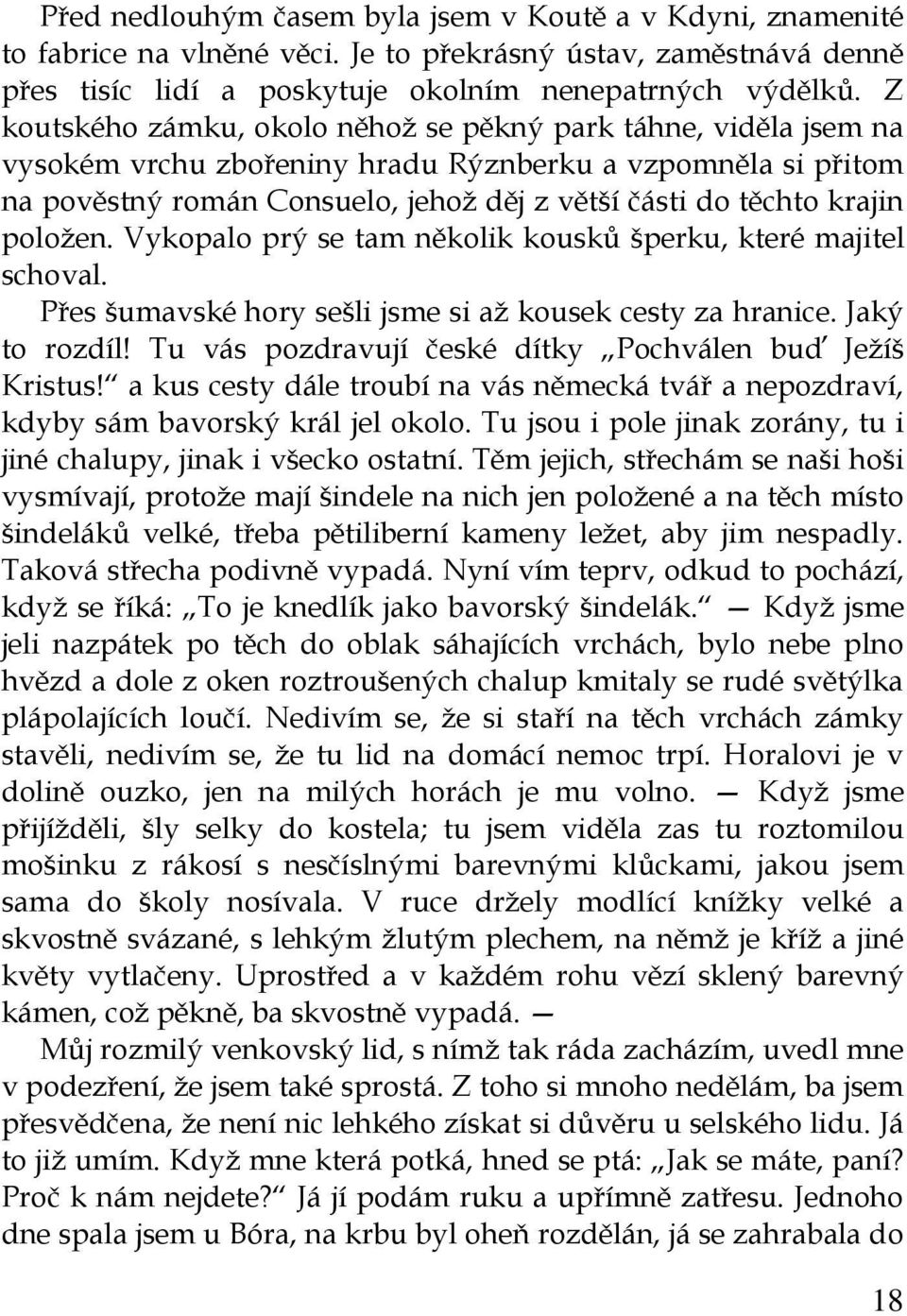 položen. Vykopalo prý se tam několik kousků šperku, které majitel schoval. Přes šumavské hory sešli jsme si až kousek cesty za hranice. Jaký to rozdíl!