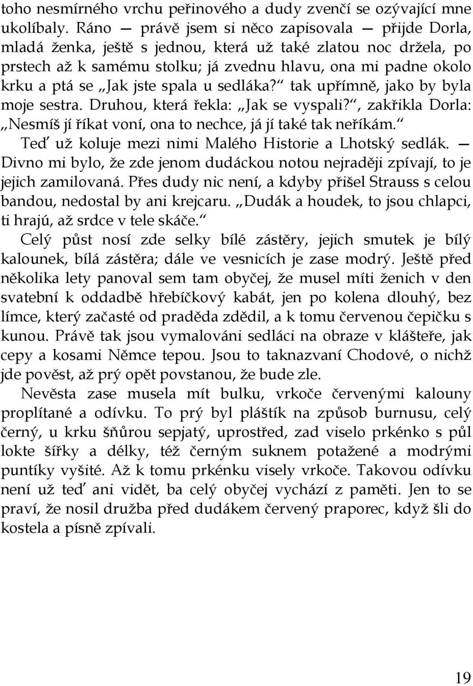 jste spala u sedláka? tak upřímně, jako by byla moje sestra. Druhou, která řekla: Jak se vyspali?, zakřikla Dorla: Nesmíš jí říkat voní, ona to nechce, já jí také tak neříkám.