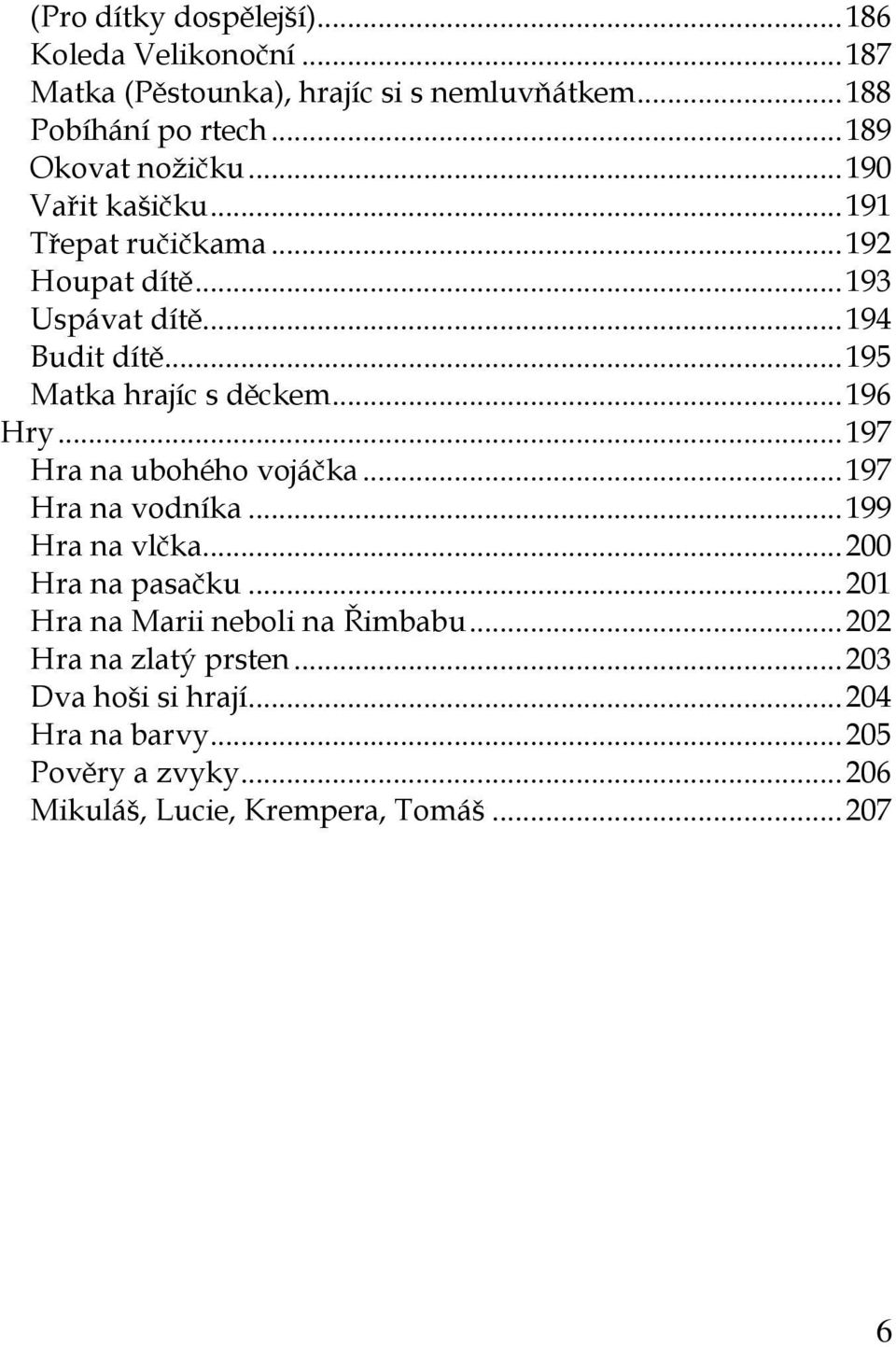 .. 195 Matka hrajíc s děckem... 196 Hry... 197 Hra na ubohého vojáčka... 197 Hra na vodníka... 199 Hra na vlčka... 200 Hra na pasačku.