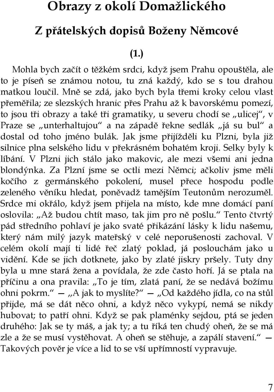 Mně se zdá, jako bych byla třemi kroky celou vlast přeměřila; ze slezských hranic přes Prahu až k bavorskému pomezí, to jsou tři obrazy a také tři gramatiky, u severu chodí se ulicej, v Praze se