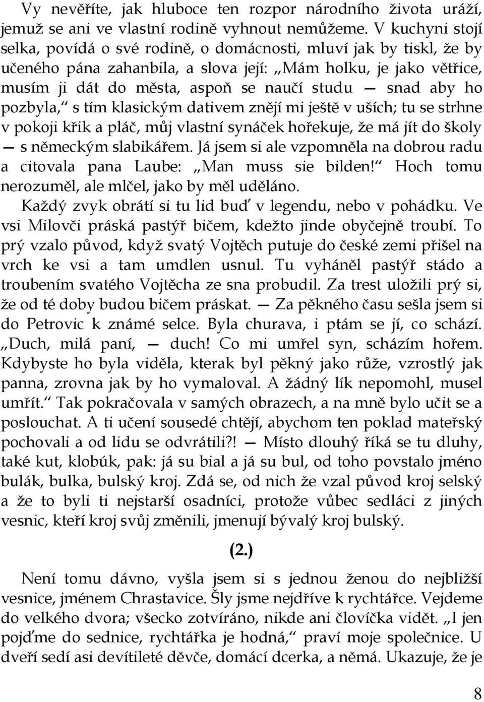 aby ho pozbyla, s tím klasickým dativem znějí mi ještě v uších; tu se strhne v pokoji křik a pláč, můj vlastní synáček hořekuje, že má jít do školy s německým slabikářem.