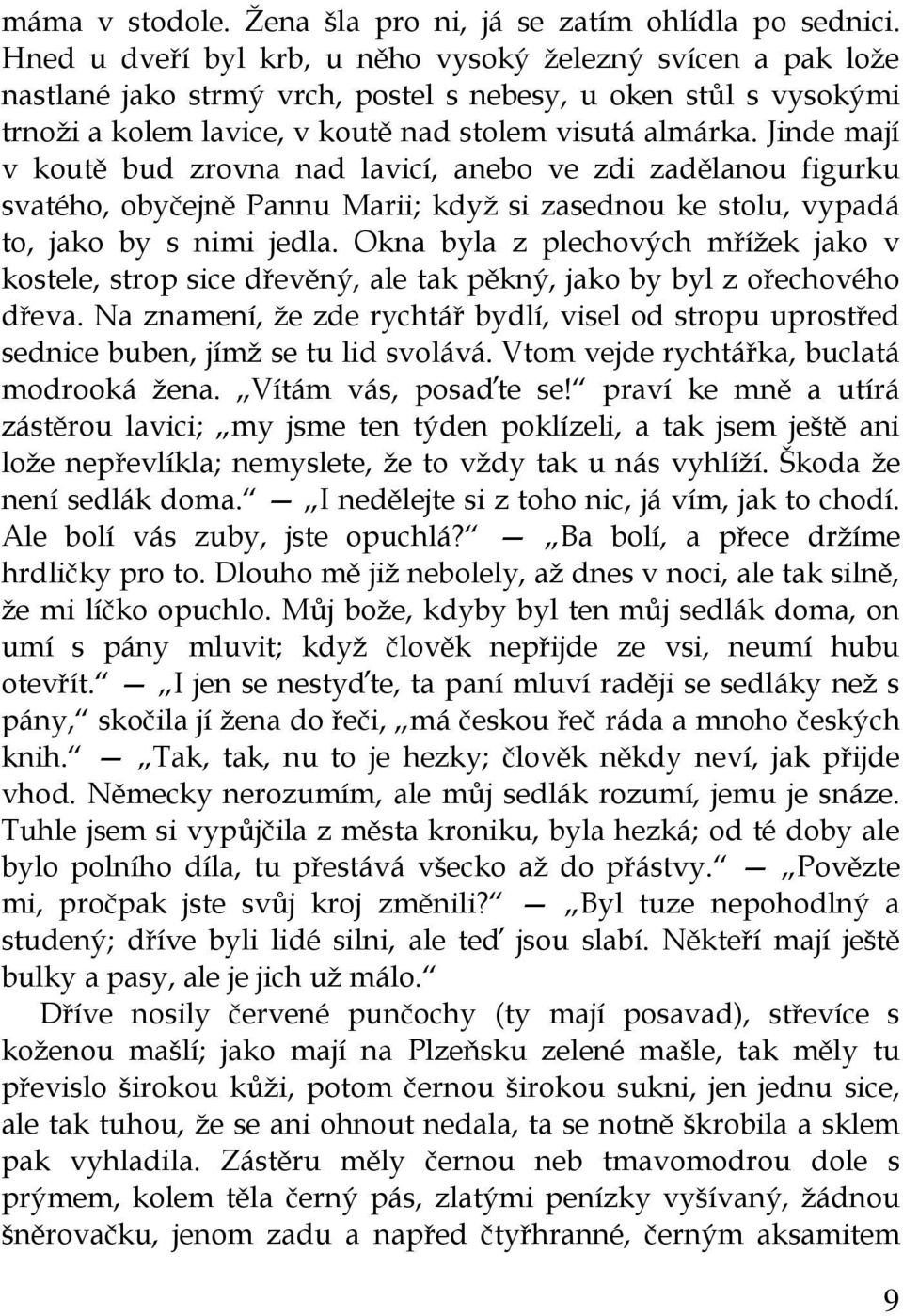 Jinde mají v koutě bud zrovna nad lavicí, anebo ve zdi zadělanou figurku svatého, obyčejně Pannu Marii; když si zasednou ke stolu, vypadá to, jako by s nimi jedla.