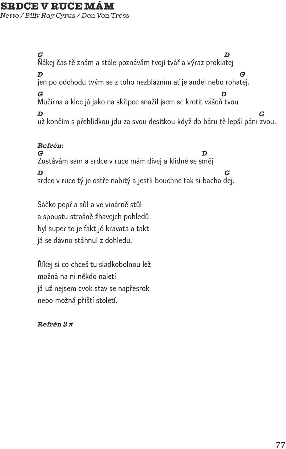 : Zůstávám sám a srdce v ruce mám dívej a klidně se směj srdce v ruce tý je ostře nabitý a jestli bouchne tak si bacha dej.