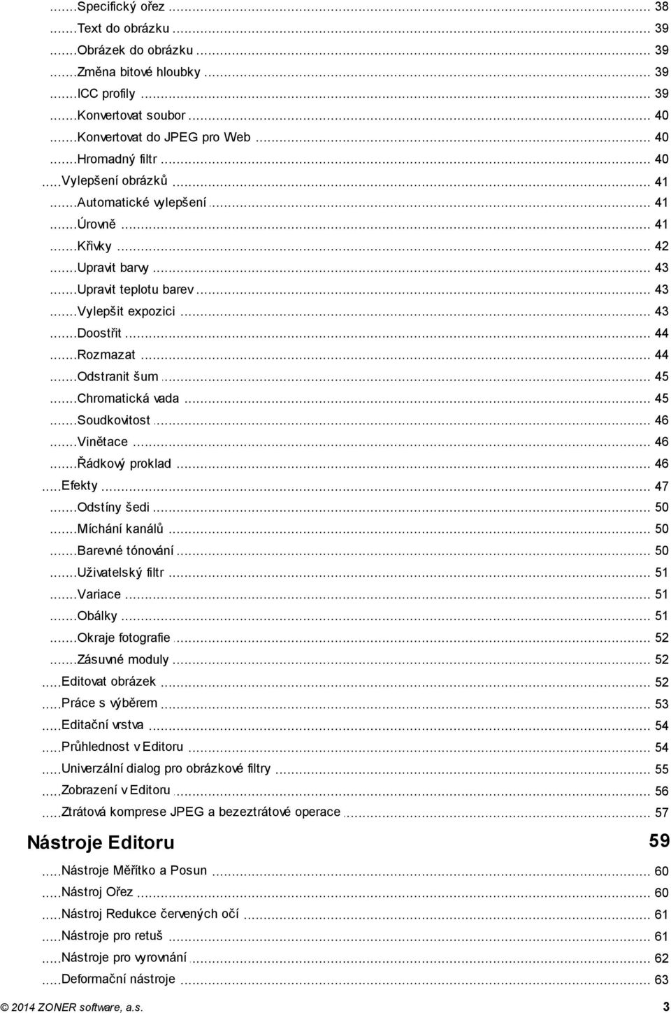 .. Chromatická vada 45... Soudkovitost 46... Vinětace 46... Řádkový proklad 46... Efekty 47... Odstíny šedi 50... Míchání kanálů 50... Barevné tónování 50... Uživatelský filtr 51... Variace 51.