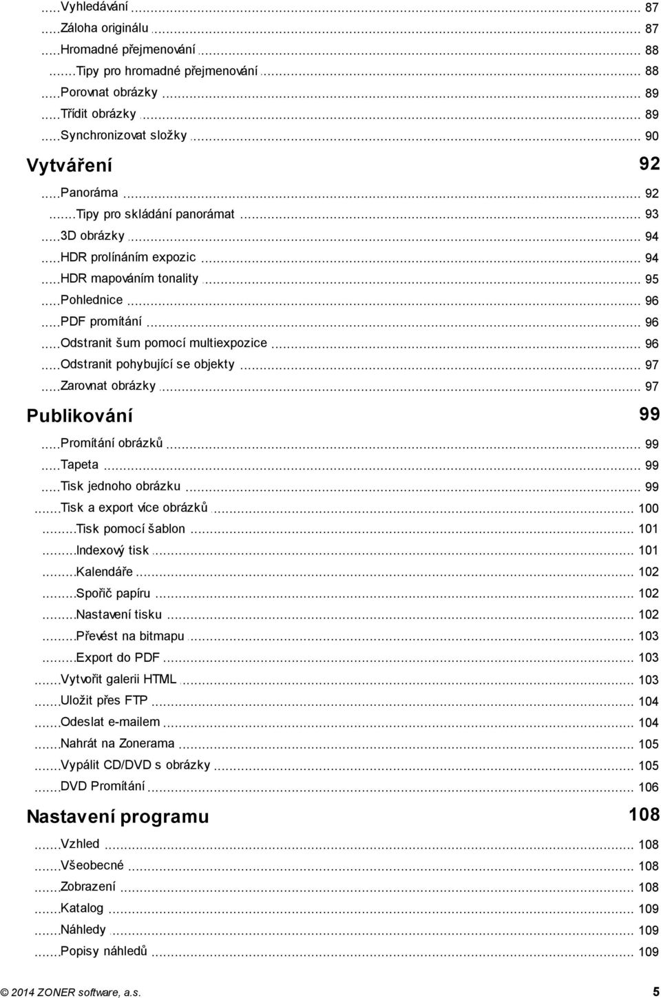 .. Odstranit pohybující se objekty 97... Zarovnat obrázky 97 Publikování 99... Promítání obrázků 99... Tapeta 99... Tisk jednoho obrázku 99... Tisk a export více obrázků 100... Tisk pomocí šablon 101.