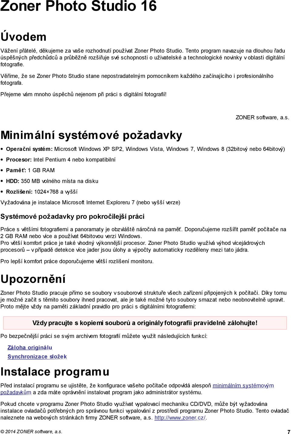 Věříme, že se Zoner Photo Studio stane nepostradatelným pomocníkem každého začínajícího i profesionálního fotografa. Přejeme vám mnoho úspěchů nejenom při práci s digitální fotografií!