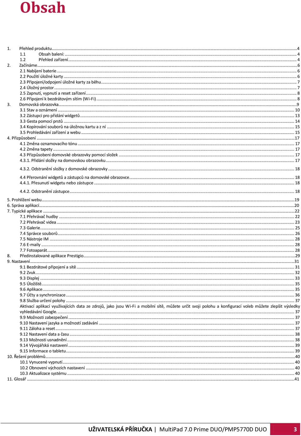 .. 13 3.3 Gesta pomocí prstů... 14 3.4 Kopírování souborů na úložnou kartu a z ní... 15 3.5 Prohledávání zařízení a webu... 15 4. Přizpůsobení. 17 4.1 Změna oznamovacího tónu... 17 4.2 Změna tapety.